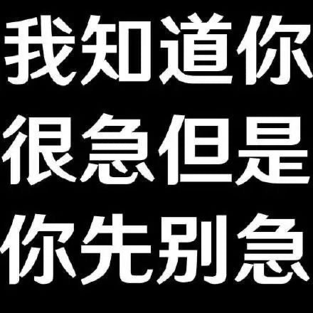 我知道你很急但是你先别急