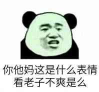 你他妈这是什么表情，看老子不爽是么？（熊猫人）