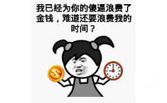 我已经为你的傻逼浪费了金钱，难道还要浪费我的时间？