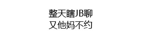 整天瞎JB聊 又她妈不约 - 纯文字表情