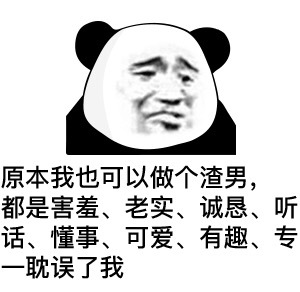 原本我也可以做个渣男,都是害羞、老实、诚恳、听话、懂事、可爱、有趣、专一耽误了我