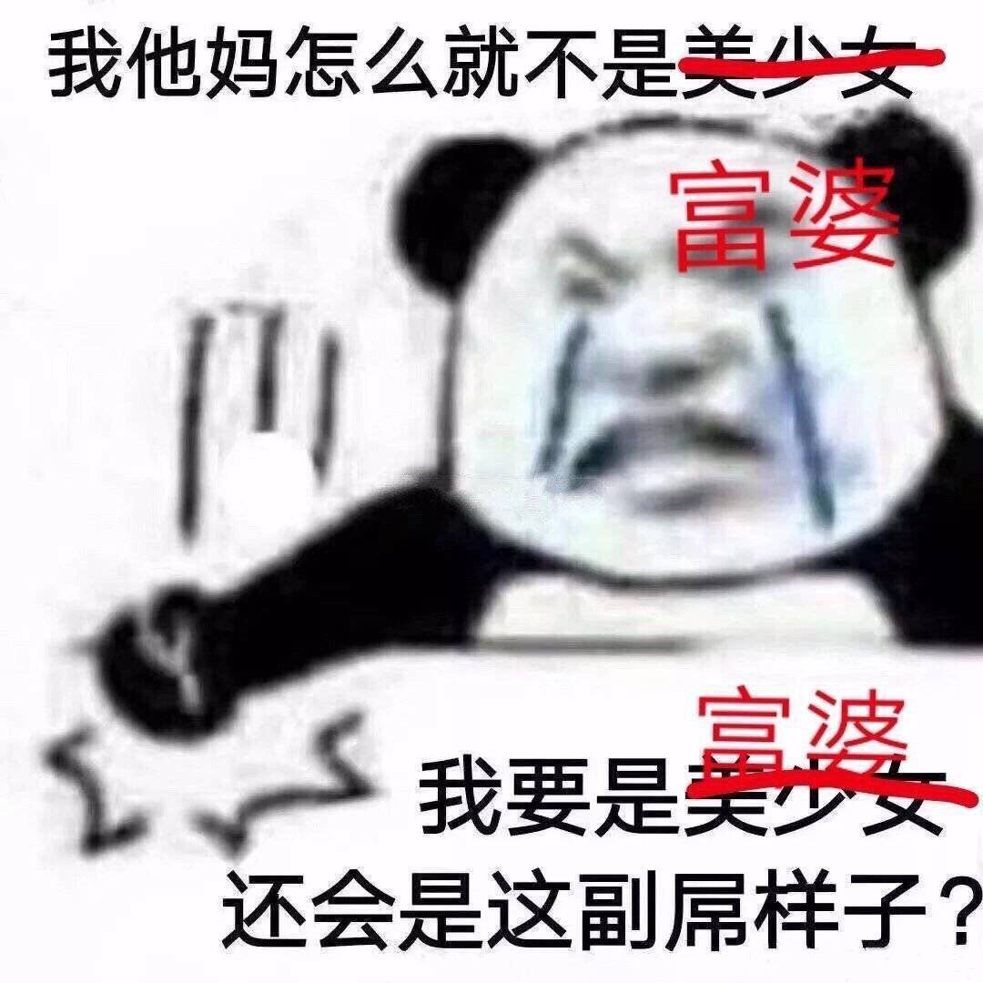 我他妈怎么就不是富婆，我要是富婆还会是这副屌样子（熊猫头表情包）