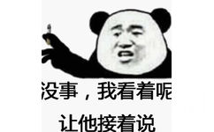 没事,我看着呢让他接着说(熊猫头表情包)