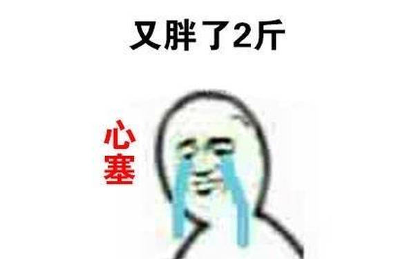 又胖了2斤 心塞 - 这突如其来的心塞是怎么回事 ​