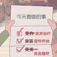 今天要做的事M变台白放弃治疗变富爱咋咋地变美一洗洗睡吧 - 记一下今天要做的事 ​