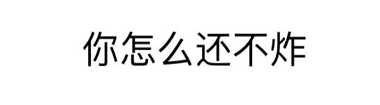 你怎么还不炸 - 微信纯文字表情~~污（思想纯洁、未满十八岁慎入）