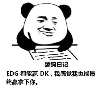 舔狗日记：EDG 都能赢 DK，我感觉我也能最终赢拿下你。