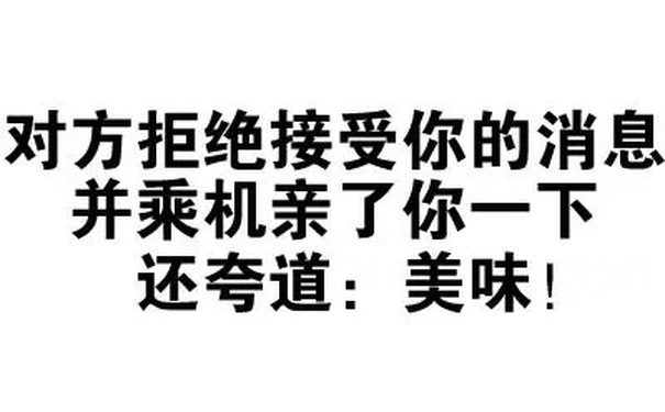 对方拒绝接受你的消息，并乘机亲了你一下，还夸道：美味！ - 对付你，一根手指就够了（文字表情）