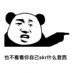 也不看看你自己 skr什么登西 - 又是skrskr的一天，skr就完事了