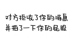 对方拒收了你的消息，并拍了一下你的屁股 - 对方拒收了你的消息系列文字表情