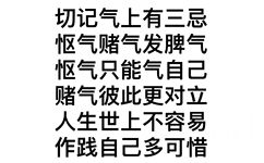 切记气上有三忌怄气赌气发脾气怄气只能气自己赌气彼此更对立人生世上不容易作践自己多可惜 - 莫生气表情包 ​