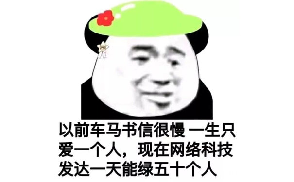 以前车马书信很慢一生只爱一个人,现在网络科技发达一天能绿五十个人(熊猫头绿帽子)