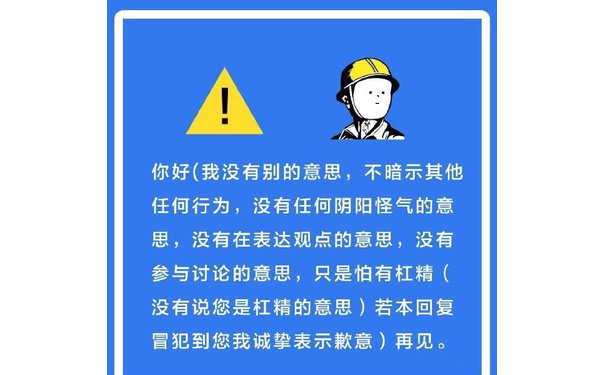 你好(我没有别的意思,不暗示其他任何行为,没有任何阴阳怪气的意思,没有在表达观点的意思,没有参与讨论的意思,只是怕有杠精(没有说您是杠精的意思)若本回复冒犯到您我诚挚表示歉意)再见。 - 互联网冲浪标识表情包