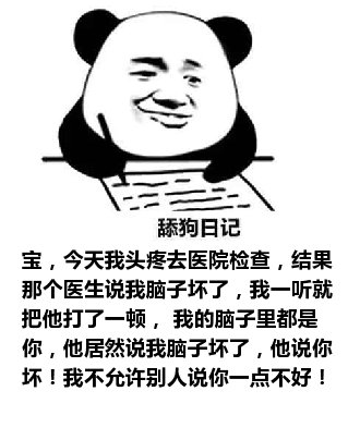 舔狗日记：宝，今天我头疼去医院检查，结果那个医生说我脑子坏了，我一听就把他打了一顿， 我的脑子里都是你，他居然说我脑子坏了，他说你坏！我不允许别人说你一点不好！