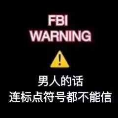 FBI WARNING 男人的话连标点符号都不能信