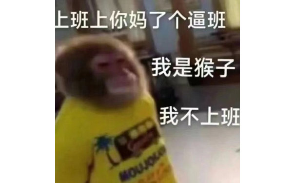 上班上你妈了个逼班我是猴子我不上班MOUJOL