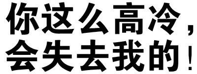 你这么高冷，会失去我的！ - 微信纯文字表情~~污（思想纯洁、未满十八岁慎入）