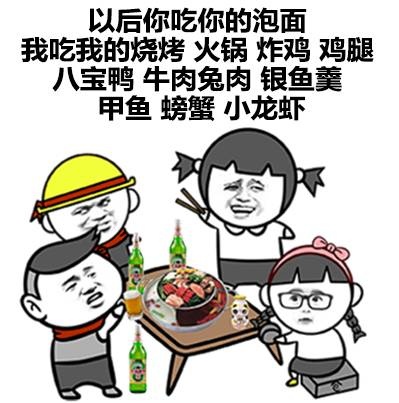 以后你吃你的泡面我吃我的烧烤火锅炸鸡鸡腿八宝鸭牛肉兔肉银鱼羹甲鱼螃蟹小龙虾