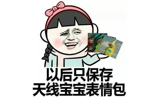 以后只保存天线宝宝表情包 - 没有表情包 我怎么装逼 小学生