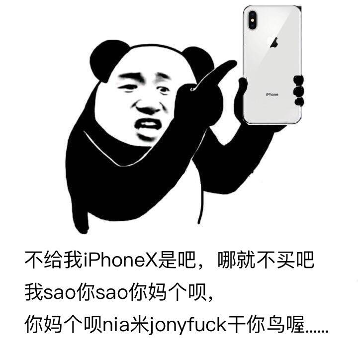 不给我iPhoneX是吧，那就不买吧。我 sao 你 sao你妈个呗，你妈个呗米 jonyfuck 你鸟喔 - iPhone X，拿去战斗吧