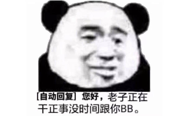 熊猫头自动回复：您好，老子正在干正事没时间跟你BB