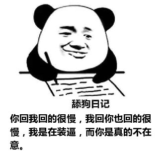 舔狗日记：你回我回的很慢，我回你也回的很慢，我是在装逼，而你是真的不在意。