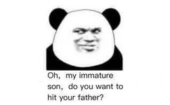 Oh ,my immature son ,do you want to hit your father ?(熊猫头斗图表情包)