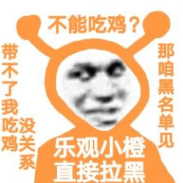 不能吃鸡?带不了我吃鸡没关系那咱黑名单见乐观小橙直接拉黑 - 乐观小橙表情包（ Cr: 猪曼）