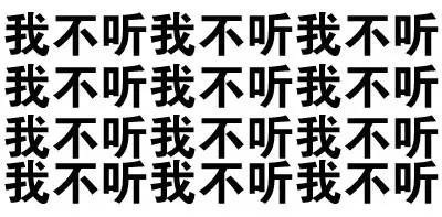 我不听我不听我不听我不听我不听我不听我不听我不听 - 别在说我帅了（文字表情）