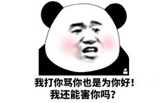 我灯打你骂你也是为你好!我还能害你吗?(熊猫头)