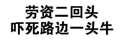 劳资二回头，吓死嘴边一头牛 - 全文字表情包