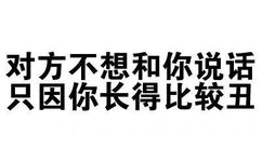 对方不想和你说话，只因你长得比较丑 - 别在说我帅了（文字表情）