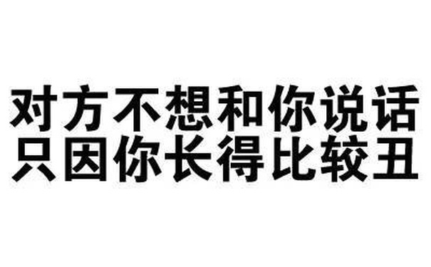 对方不想和你说话，只因你长得比较丑 - 别在说我帅了（文字表情）