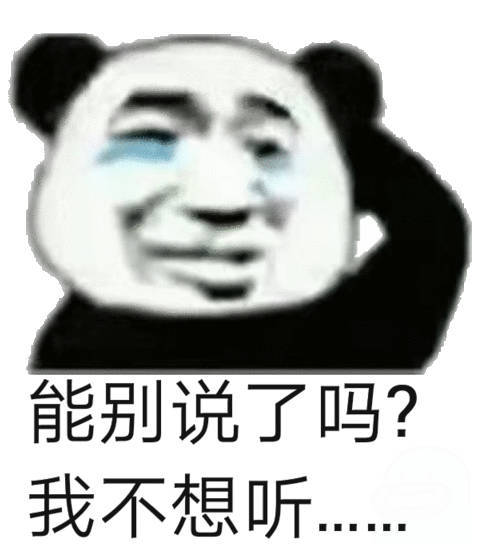 能别说了嘛？我不想听（熊猫头表情包）