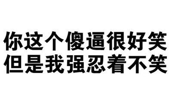 你这个傻逼很好笑，但是我强忍站不笑 - 无知草民闭嘴（文字表情包）