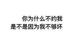 你为什么不约我，是不是因为握不够坏 - 一组放荡不羁的文字表情