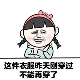 这件衣服昨天刚穿过，不能再穿了 - 女生为何没衣服穿 ？ ​