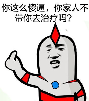 你这么傻逼，你家人不带你去治疗吗？ - 你这么傻逼，你家人不带你去治疗吗？【奥特曼】