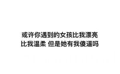 或许你遇到的女孩比我漂亮比我温柔但是她有我傻逼吗