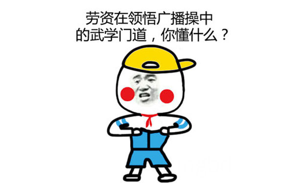 劳资在领悟广播操中的武学门道，你懂什么？ - 劳资在领悟广播操中的武学门道，你懂什么？（搞笑小学生）