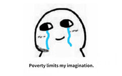 Poverty limits my imagination - 流行语表情包的英文版