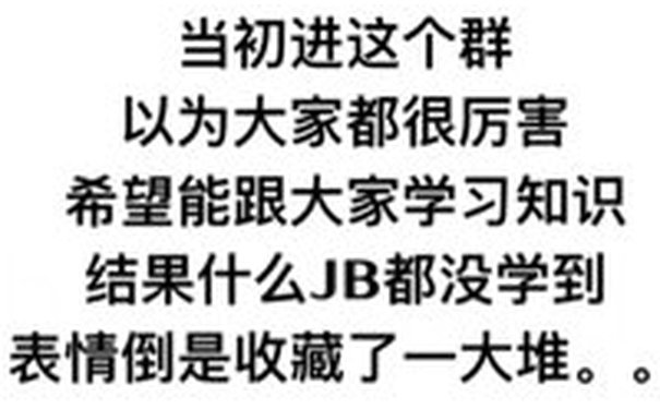 当初进这个以为大家都很厉害希望能限大家学习知识结果什么B都没学到表情倒是收藏了一大堆。帝