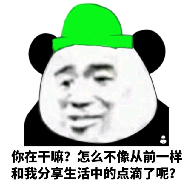 你在干嘛?怎么不像从前一样和我分享生活中的点滴了呢?(熊猫头绿帽子表情包)