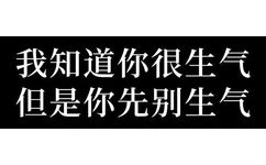 我知道你很生气但是你先别生气