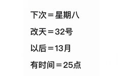 下次=星期八改天=32号以后=13月有时间=25点