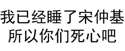 我已经睡了宋仲基，所以你们死心吧 - 怎么都不说话了，嘴都被屎噎住了？（纯文字表情）