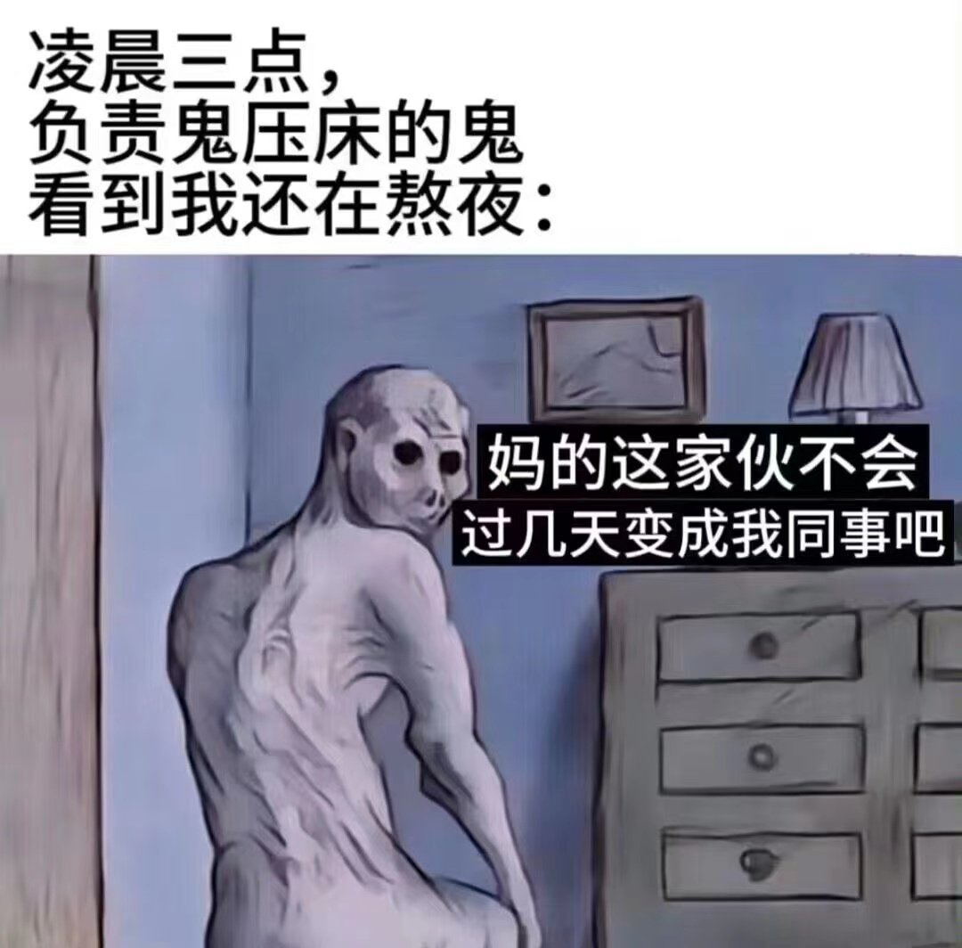 凌晨三点，负责鬼压床的鬼看到我还在熬夜：妈的这家伙不会过几天变成我同事吧