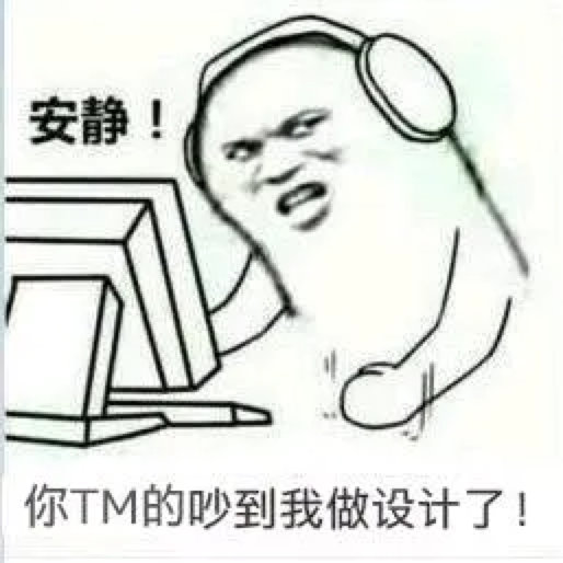 安静！你TM的吵到我做设计了！