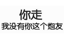 你走，我没有你这个炮友 - 你走，我没有你这个炮友（纯文字表情）