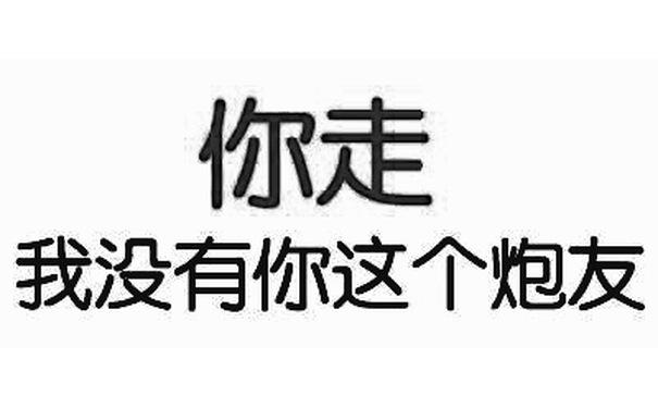 你走，我没有你这个炮友 - 你走，我没有你这个炮友（纯文字表情）